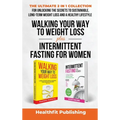 Walking Your Way to Weight Loss Plus Intermittent Fasting for Women: The Ultimate 2 in 1 Collection for Unlocking the Secrets to Sustainable, Long-Ter