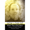 Now I Can Sit With the Old Men - Journeys on the Road to Wisdom