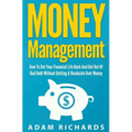 Money Management: How To Get Your Financial Life Back And Get Out Of Bad Debt Without Getting A Headache Over Money