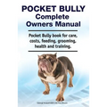 Pocket Bully Complete Owners Manual. Pocket Bully book for care, costs, feeding, grooming, health and training.