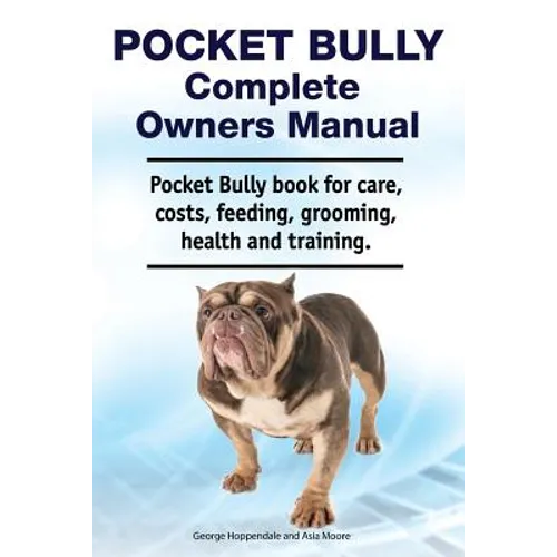 Pocket Bully Complete Owners Manual. Pocket Bully book for care, costs, feeding, grooming, health and training.