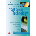 A Practical Guide to Call Center Technology: Select the Right Systems for Total Customer Satisfaction