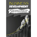 Business Development: Take Your Company To The Next Level, Harness The Power Of Generation: How To Develop Your Company'S Purpose
