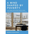 A Mind Shaped by Poverty: Ten Things Educators Should Know