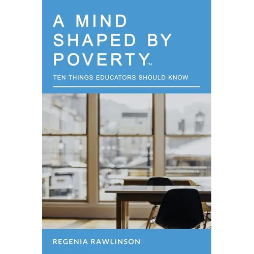 A Mind Shaped by Poverty: Ten Things Educators Should Know