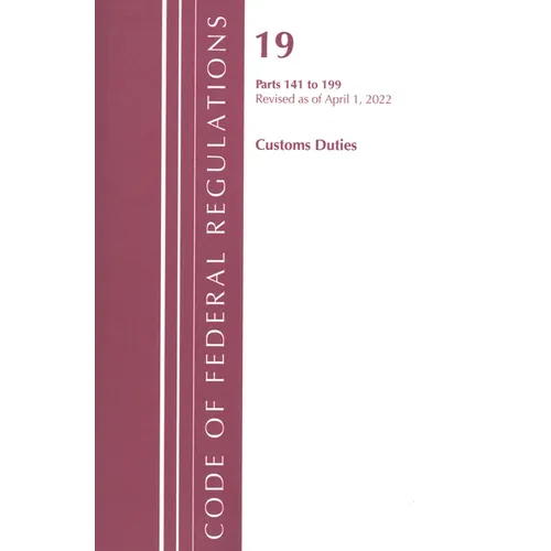 Code of Federal Regulations, Title 19 Customs Duties 141- 199, 2022