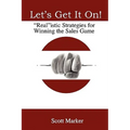 Let's Get It On!: Realistic Strategies For Winning The Sales Game
