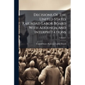 Decisions Of The United States Railroad Labor Board With Addenda And Interpretations; Volume 1