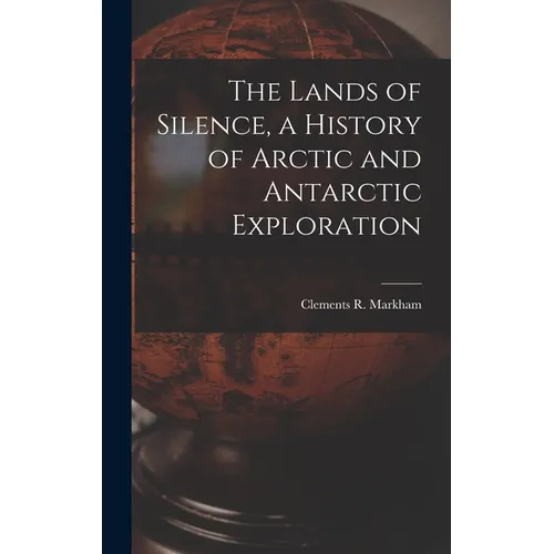 The Lands of Silence, a History of Arctic and Antarctic Exploration