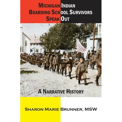 Michigan Indian Boarding School Survivors Speak Out: A Narrative History