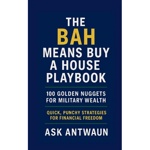 The BAH Means Buy A House Playbook: 100 Golden Nuggets For Military Wealth