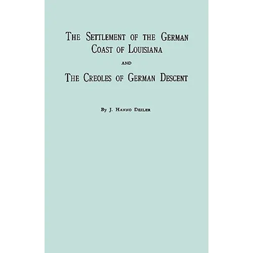 Settlement of the German Coast of Louisiana & Creoles: With a New Preface, Chronology & Index