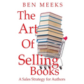 The Art of Selling Books: A Sales Strategy for Authors