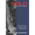 SOLD On The Dream: The Poor Man's Guide To A Life In Real Estate