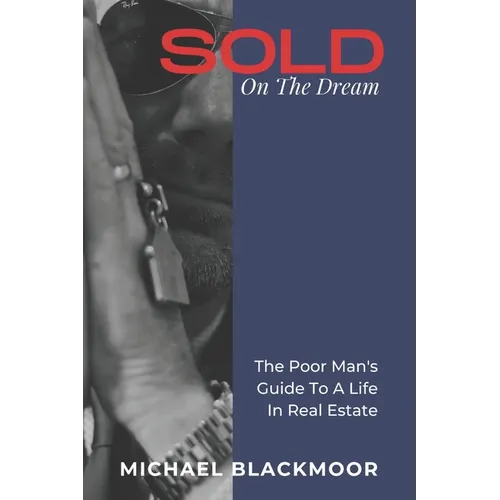 SOLD On The Dream: The Poor Man's Guide To A Life In Real Estate