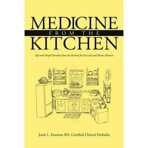 Medicine from the Kitchen: Safe and Simple Remedies from the Kitchen for First Aid and Minor Ailments