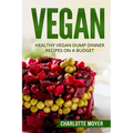 Vegan: Healthy Vegan Dump Dinner Recipes on a Budget (Vegan Cookbook, Free, Vegetarian)