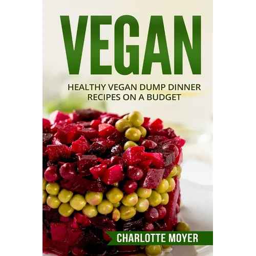 Vegan: Healthy Vegan Dump Dinner Recipes on a Budget (Vegan Cookbook, Free, Vegetarian)