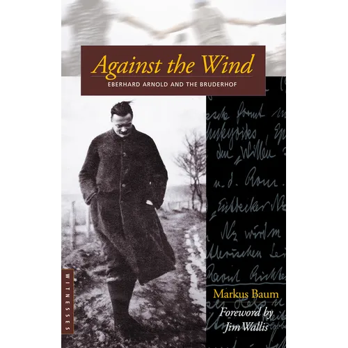 Against the Wind: Eberhard Arnold and the Bruderhof