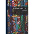 Jomo Kenyatta: Towards Truth About "The Light of Kenya"
