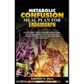 Metabolic Confusion Meal Plan for Endomorph: A 28-Day Meal Plan to Boost Metabolism, Burn Fat, and Achieve Optimal Fitness with Easy Recipes, Carb Cyc