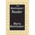 The Montessori Reader: The Montessori Method, Dr. Montessori's Own Handbook, the Absorbent Mind
