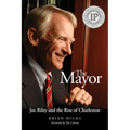 The Mayor: Joe Riley and the Rise of Charleston