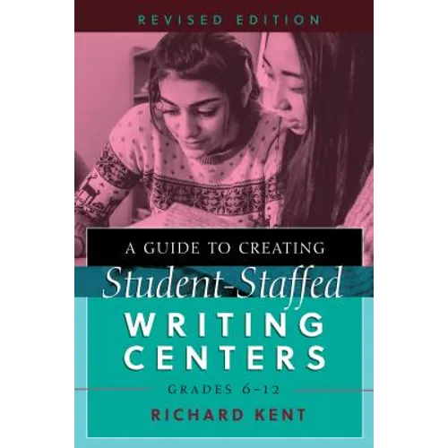 A Guide to Creating Student-Staffed Writing Centers, Grades 6-12, Revised Edition