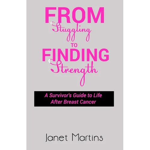 From Struggling to Finding Strength: A Survivor's Guide to Life After Breast Cancer