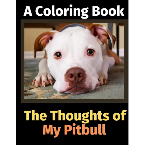 The Thoughts of My Pitbull: A Coloring Book
