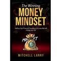 The Winning Money Mindset: Shifting Your Financial Paradigms in a way that will change your life