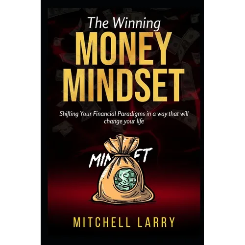 The Winning Money Mindset: Shifting Your Financial Paradigms in a way that will change your life