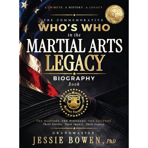 The Commemorative Who's Who in the Martial Arts Legacy Biography Book: The Masters. The Pioneers. The Legends. Their Stories. Their Impact. Their Lega