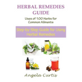 Herbal Remedies Guide: Uses of 100 Herbs for Common Ailments: Step-By-Step Guide for Using Herbal Remedies