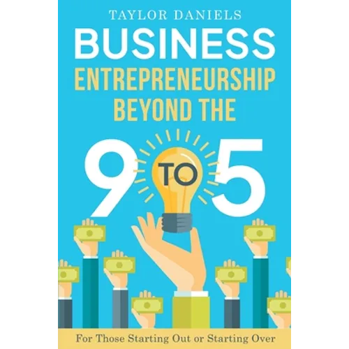 Business Entrepreneurship Beyond the 9 to 5. For Those Starting Out or Starting Over