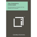 The Powerful Consumer: Psychological Studies Of The American Economy