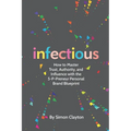 Infectious: How to Master Trust, Authority, and Influence with the 5-P-Preneur Personal Brand Blueprint