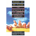 Flesh of My Flesh: The Ethics of Cloning Humans a Reader