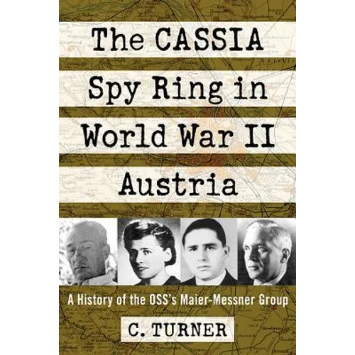 The CASSIA Spy Ring in World War II Austria: A History of the OSS's Maier-Messner Group