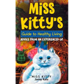 Miss Kitty's Guide to Healthy Living: Advice from an Experienced Cat