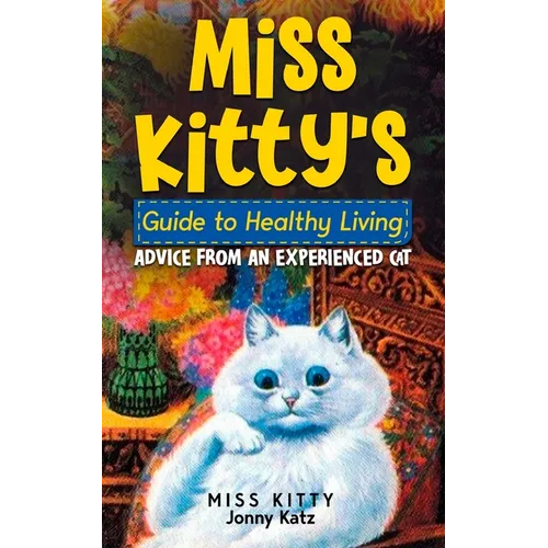 Miss Kitty's Guide to Healthy Living: Advice from an Experienced Cat
