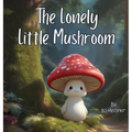 The Lonely Little Mushroom