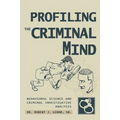 Profiling The Criminal Mind: Behavioral Science and Criminal Investigative Analysis