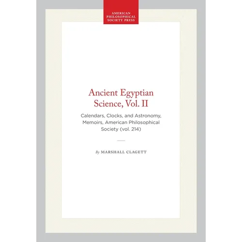 Ancient Egyptian Science, Vol. II: Calendars, Clocks, and Astronomy, Memoirs, American Philosophical Society (Vol. 214)