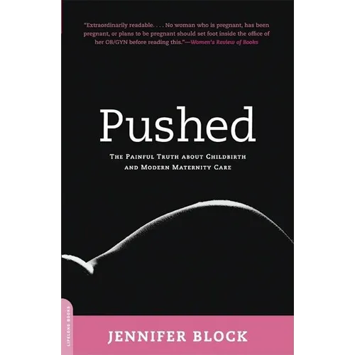 Pushed: The Painful Truth about Childbirth and Modern Maternity Care