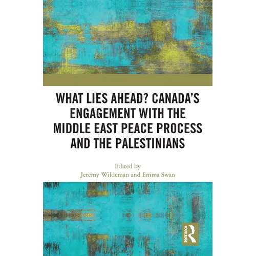 What Lies Ahead? Canada's Engagement with the Middle East Peace Process and the Palestinians