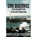 Civil Disservice: Federal Employment Culture and the Challenge of Genuine Reform