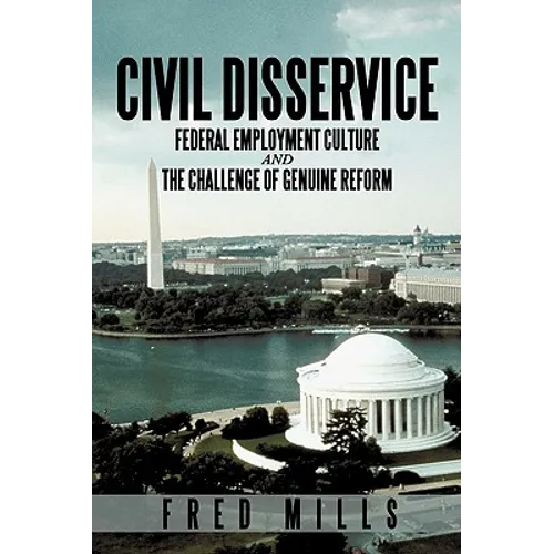 Civil Disservice: Federal Employment Culture and the Challenge of Genuine Reform