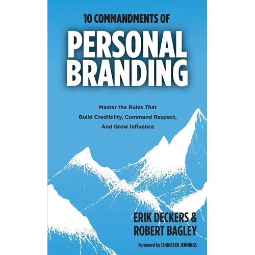 10 Commandments of Personal Branding: Master the Rules that Build Credibility, Command Respect, and Grow Influence