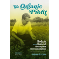 The Organic Profit: Rodale and the Making of Marketplace Environmentalism